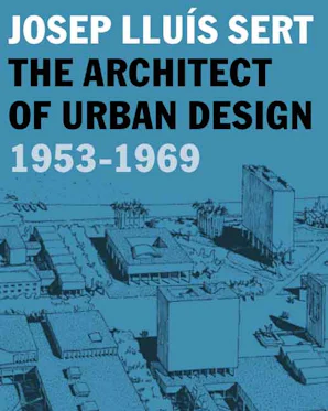 Josep Lluís Sert - The Architect of Urban Design