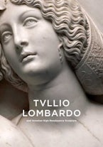Tullio Lombardo and Venetian High Renaissance Sculpture
