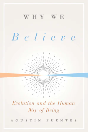 Why We Believe: Evolution and the Human Way of Being by Agustin Fuentes