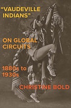 "Vaudeville Indians" on Global Circuits, 1880s-1930s