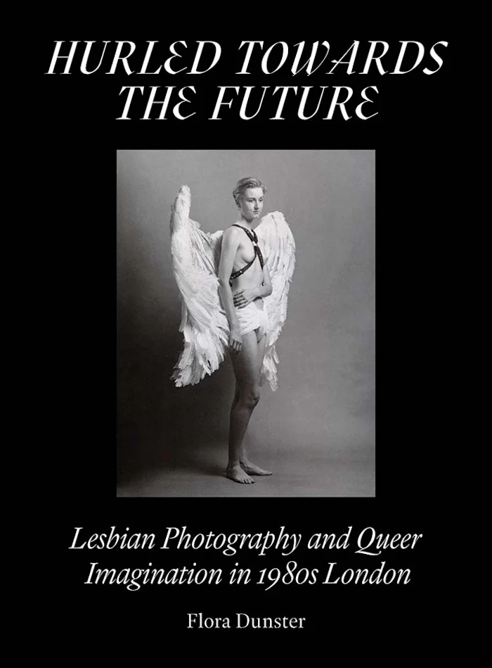 Cover of Hurled Towards the Future: Lesbian Photography and Queer Imagination in 1980s London by Flora Dunster
