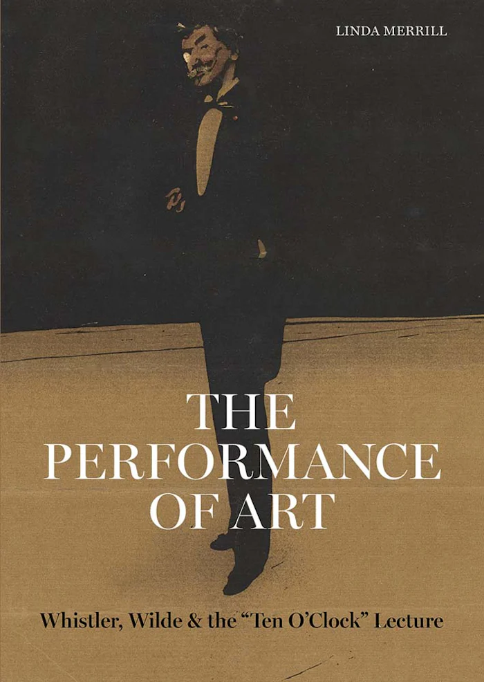 Cover of The Performance of Art: Whistler, Wilde, and the Ten O’Clock Lecture by Linda Merrill